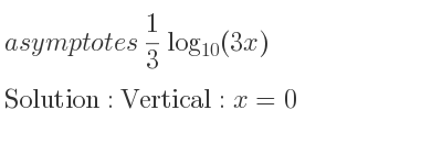 The asymptotes of 1/3 log_{10}(3x) is Vertical: x=0